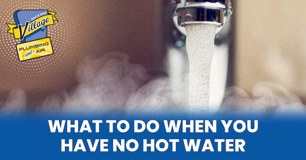 What To Do When You Have No Hot Water Village Plumbing